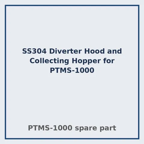 SS304 Diverter Hood and Collecting Hopper for PTMS-1000